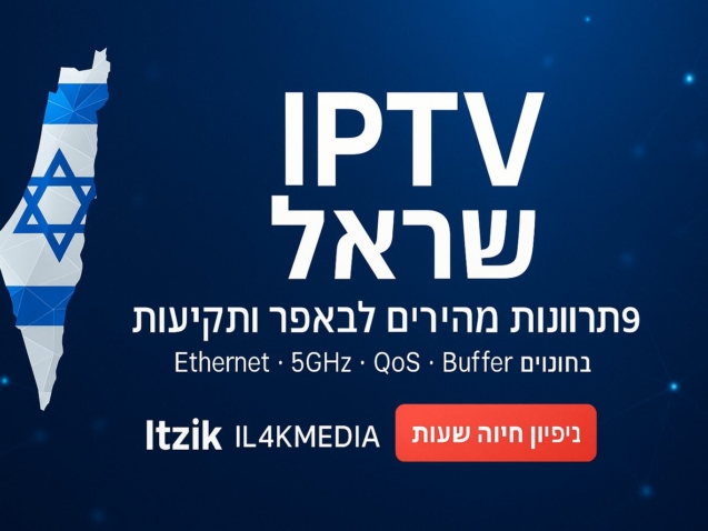 IPTV ישראל – 9 פתרונות מהירים לבאפר ותקיעות בישראל | Itzik IL4KMEDIA